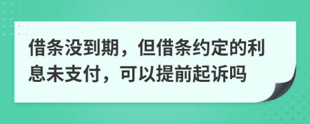 借條沒到期，但借條約定的利息未支付，可以提前起訴嗎