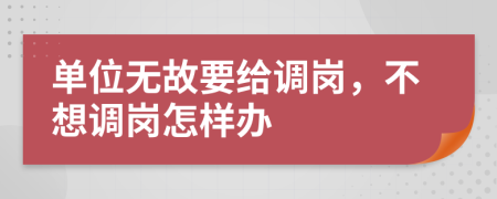 單位無(wú)故要給調(diào)崗，不想調(diào)崗怎樣辦