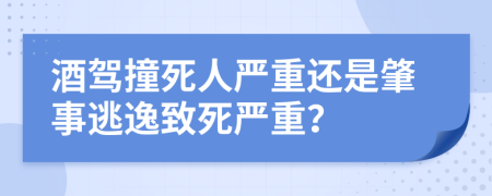 酒駕撞死人嚴(yán)重還是肇事逃逸致死嚴(yán)重？