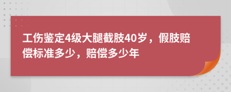 工傷鑒定4級(jí)大腿截肢40歲，假肢賠償標(biāo)準(zhǔn)多少，賠償多少年