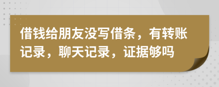 借錢給朋友沒寫借條，有轉(zhuǎn)賬記錄，聊天記錄，證據(jù)夠嗎