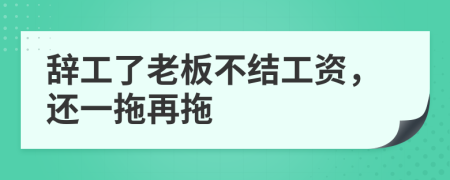 辭工了老板不結工資，還一拖再拖