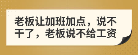 老板讓加班加點，說不干了，老板說不給工資