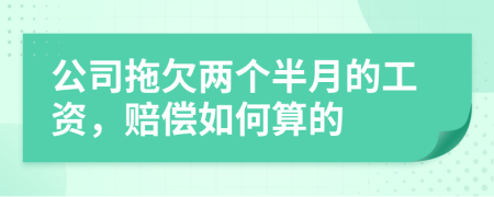 公司拖欠兩個半月的工資，賠償如何算的