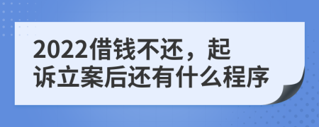 2022借錢不還，起訴立案后還有什么程序