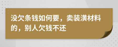 沒欠條錢如何要，賣裝潢材料的，別人欠錢不還