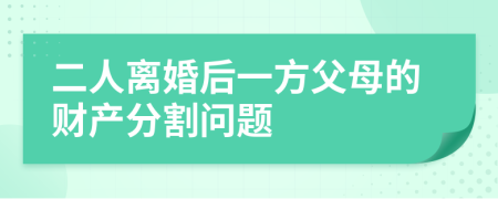二人離婚后一方父母的財產分割問題