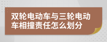 雙輪電動車與三輪電動車相撞責任怎么劃分