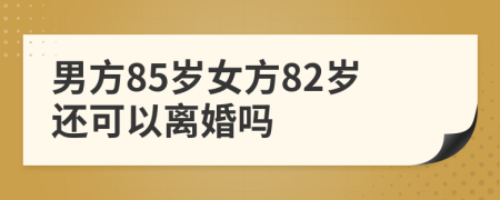男方85歲女方82歲還可以離婚嗎