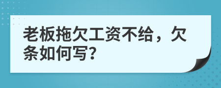 老板拖欠工資不給，欠條如何寫？