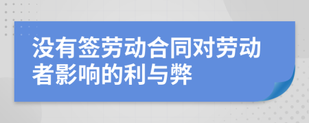 沒有簽勞動合同對勞動者影響的利與弊