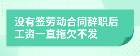 沒有簽勞動合同辭職后工資一直拖欠不發(fā)