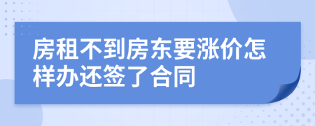 房租不到房東要漲價(jià)怎樣辦還簽了合同