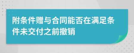 附條件贈與合同能否在滿足條件未交付之前撤銷