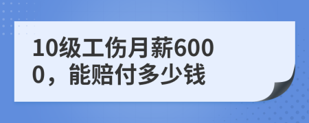 10級(jí)工傷月薪6000，能賠付多少錢(qián)