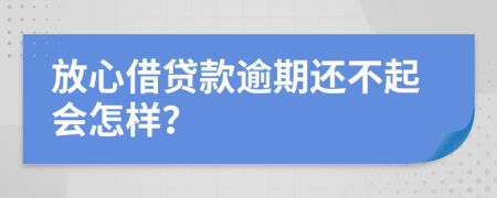 放心借貸款逾期還不起會怎樣？
