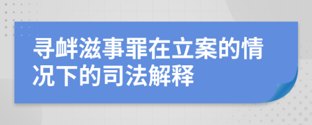尋釁滋事罪在立案的情況下的司法解釋