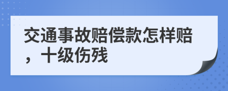 交通事故賠償款怎樣賠，十級傷殘