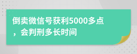 倒賣微信號(hào)獲利5000多點(diǎn)，會(huì)判刑多長時(shí)間