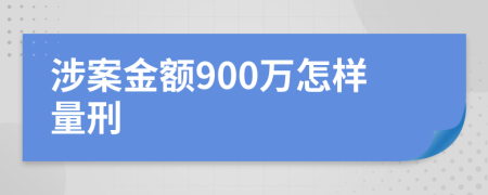 涉案金額900萬(wàn)怎樣量刑