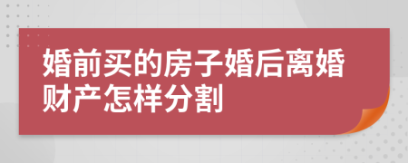 婚前買的房子婚后離婚財(cái)產(chǎn)怎樣分割