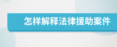 怎樣解釋法律援助案件