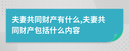 夫妻共同財(cái)產(chǎn)有什么,夫妻共同財(cái)產(chǎn)包括什么內(nèi)容