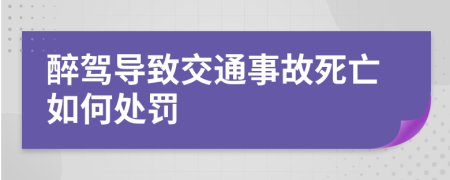醉駕導(dǎo)致交通事故死亡如何處罰
