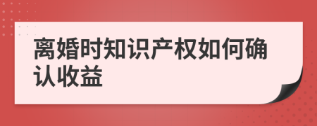 離婚時(shí)知識(shí)產(chǎn)權(quán)如何確認(rèn)收益