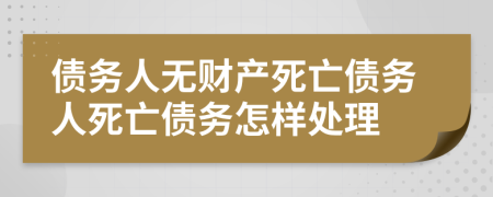 債務人無財產(chǎn)死亡債務人死亡債務怎樣處理