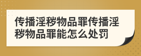 傳播淫穢物品罪傳播淫穢物品罪能怎么處罰