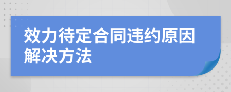 效力待定合同違約原因解決方法