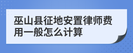 巫山縣征地安置律師費(fèi)用一般怎么計(jì)算
