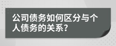 公司債務(wù)如何區(qū)分與個人債務(wù)的關(guān)系？