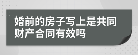 婚前的房子寫上是共同財產(chǎn)合同有效嗎