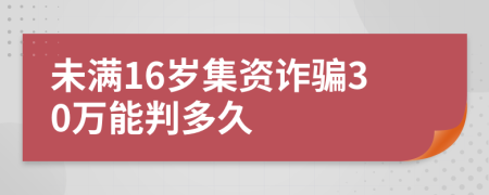 未滿16歲集資詐騙30萬能判多久