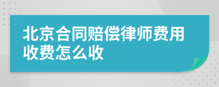北京合同賠償律師費用收費怎么收
