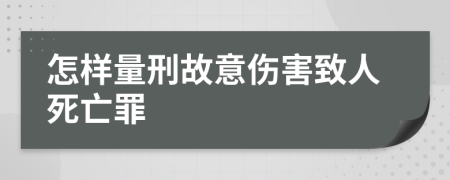 怎樣量刑故意傷害致人死亡罪