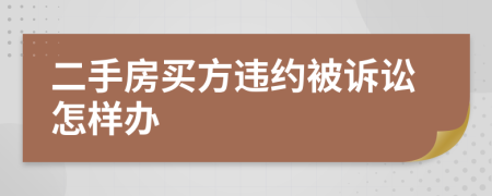 二手房買方違約被訴訟怎樣辦