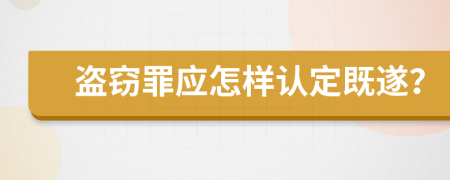 盜竊罪應(yīng)怎樣認(rèn)定既遂？