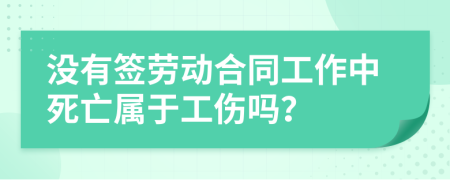 沒有簽勞動(dòng)合同工作中死亡屬于工傷嗎？