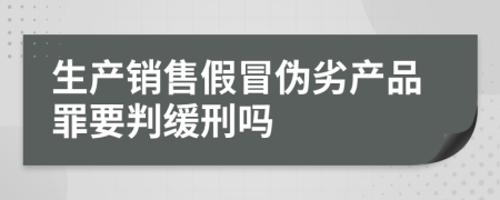 生產(chǎn)銷售假冒偽劣產(chǎn)品罪要判緩刑嗎
