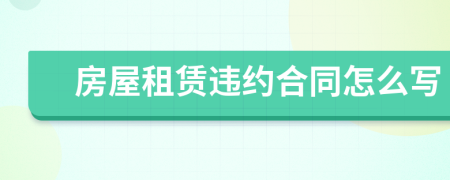 房屋租賃違約合同怎么寫(xiě)