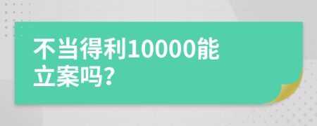 不當(dāng)?shù)美?0000能立案嗎?