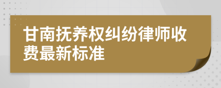甘南撫養(yǎng)權糾紛律師收費最新標準