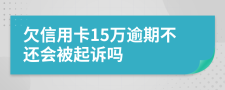 欠信用卡15萬逾期不還會被起訴嗎