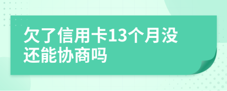 欠了信用卡13個(gè)月沒還能協(xié)商嗎