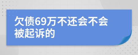 欠債69萬(wàn)不還會(huì)不會(huì)被起訴的