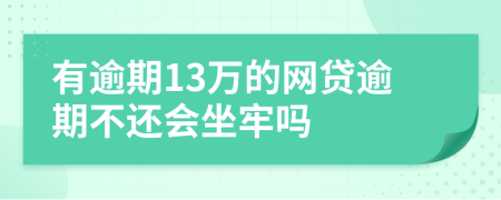 有逾期13萬的網(wǎng)貸逾期不還會坐牢嗎