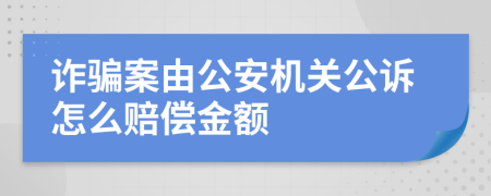 詐騙案由公安機關(guān)公訴怎么賠償金額